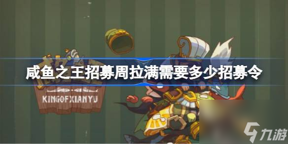 咸鱼之王招募周要存多少个招募令