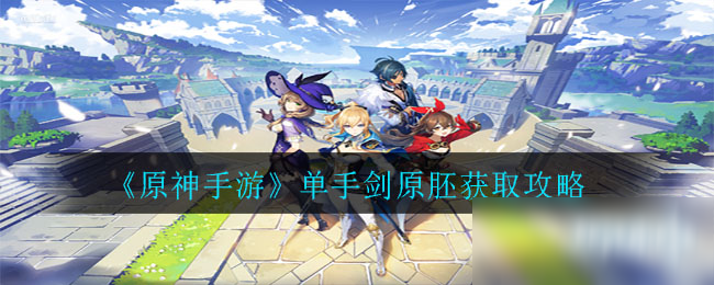 原神单手剑原胚怎么获得