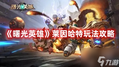 曙光英雄莱因哈特怎么玩 曙光英雄莱因哈特玩法攻略