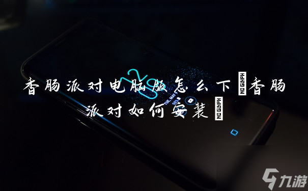 香肠派对电脑版怎么下(香肠派对如何安装)