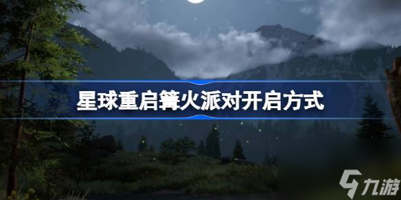 星球重启篝火派对开启方式,星球重启篝火派对怎么开启