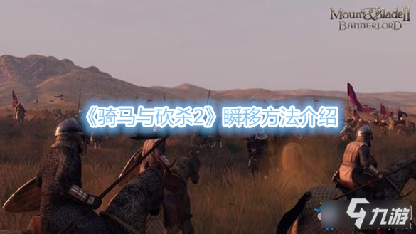 骑马与砍杀2怎么瞬间移动-骑马与砍杀2瞬移方法介绍