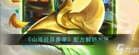 山海经异兽录配方有什么怎么获取 山海经异兽录配方获取方法大全