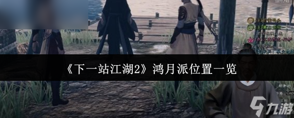 《下一站江湖Ⅱ》鸿月派在哪里全解析