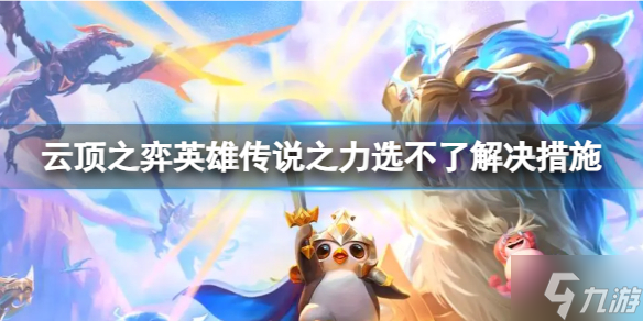《云顶之弈》英雄传说之力选不了怎么办?英雄传说之力选不了解决措施呈上
