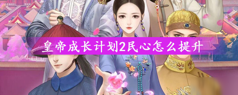 皇帝成长计划2民心怎么提升