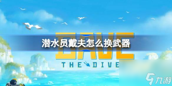 潜水员戴夫怎么换武器