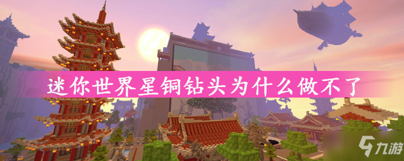 迷你世界星铜钻头为什么做不了