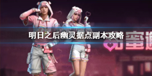 《明日之后》幽灵据点怎么过 明日之后幽灵据点副本攻略