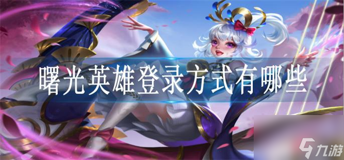 曙光英雄登录方式有哪些 曙光英雄登录方式介绍