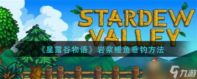 星露谷物语岩浆鳗鱼怎么钓-岩浆鳗鱼垂钓方法