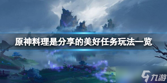 《原神》料理是分享的美好任务怎么玩？料理是分享的美好任务玩法一览