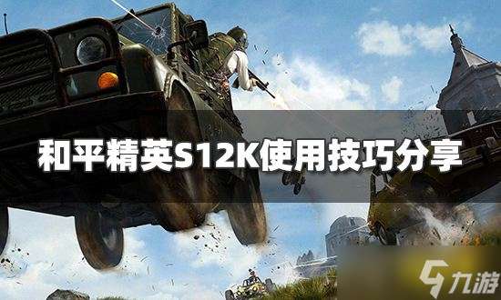 《和平精英》s12k怎么用?s12k使用技巧分享