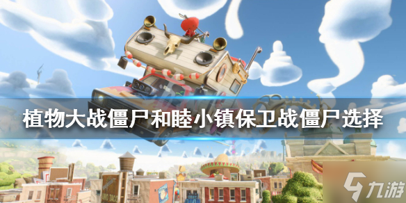 《植物大战僵尸》和睦小镇保卫战怎么玩？和睦小镇保卫战僵尸选择速参考