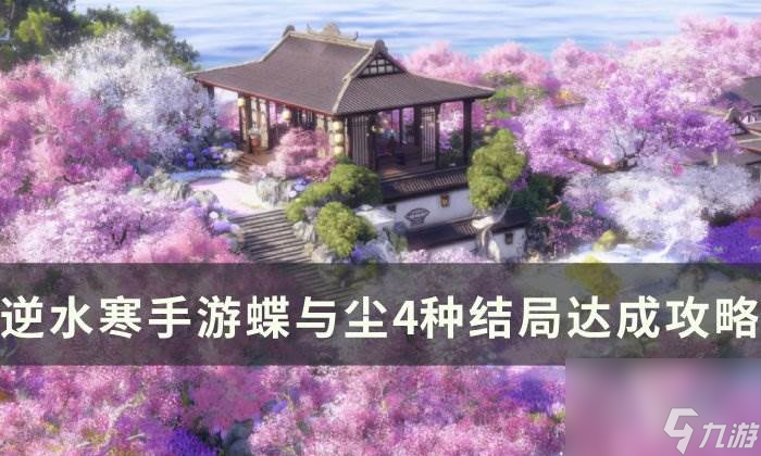 《逆水寒手游》蝶与尘四个结局怎么触发 蝶与尘4种结局达成攻略