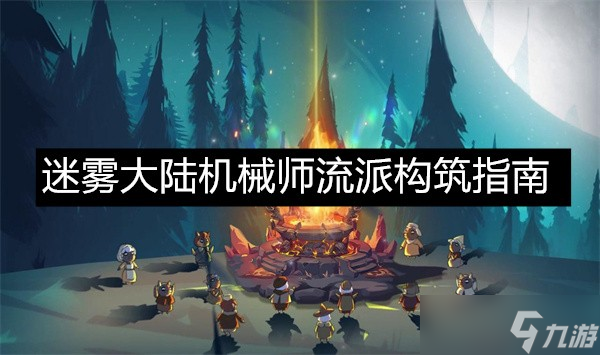 迷雾大陆机械师流派构筑指南-迷雾大陆机械师流派构筑参考