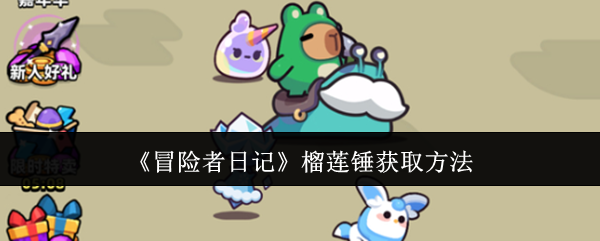 冒险者日记榴莲锤要怎么获得？